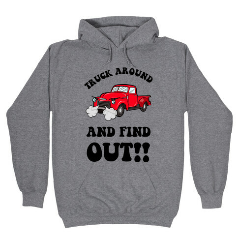 Truck Around and Find Out Hooded Sweatshirt