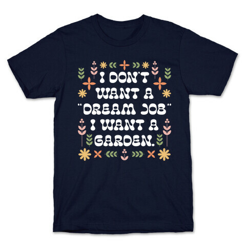 I Don't Want A "Dream Job" I Want A Garden T-Shirt