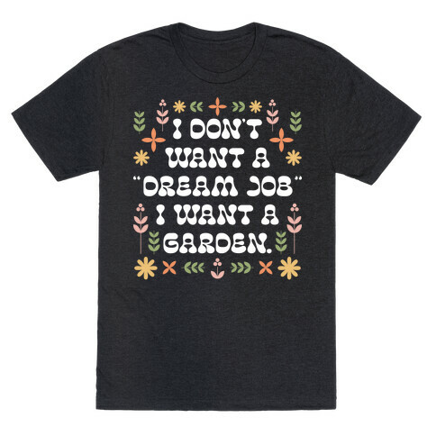 I Don't Want A "Dream Job" I Want A Garden T-Shirt