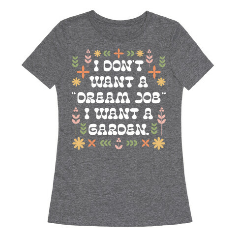 I Don't Want A "Dream Job" I Want A Garden Womens T-Shirt