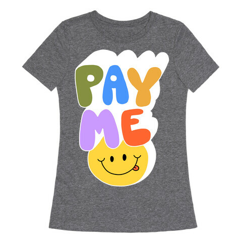 Pay Me Smiley Face Womens T-Shirt