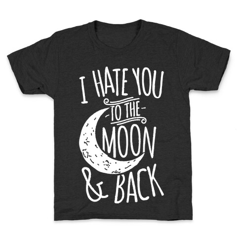 I Hate You To The Moon and Back Kids T-Shirt