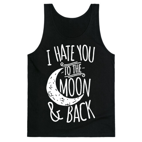 I Hate You To The Moon and Back Tank Top