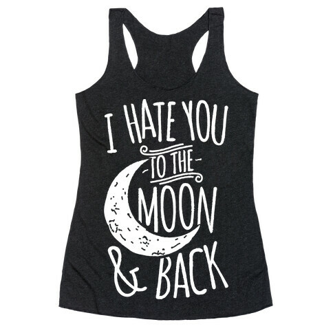 I Hate You To The Moon and Back Racerback Tank Top