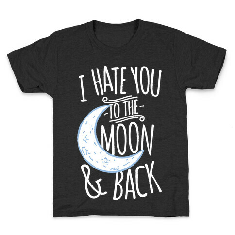 I Hate You To The Moon and Back Kids T-Shirt