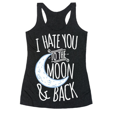 I Hate You To The Moon and Back Racerback Tank Top