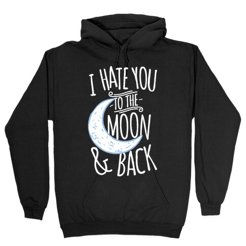 I Hate You To The Moon and Back Hooded Sweatshirt