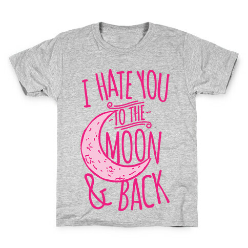 I Hate You To The Moon and Back Kids T-Shirt
