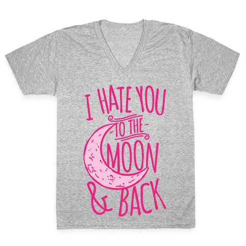 I Hate You To The Moon and Back V-Neck Tee Shirt