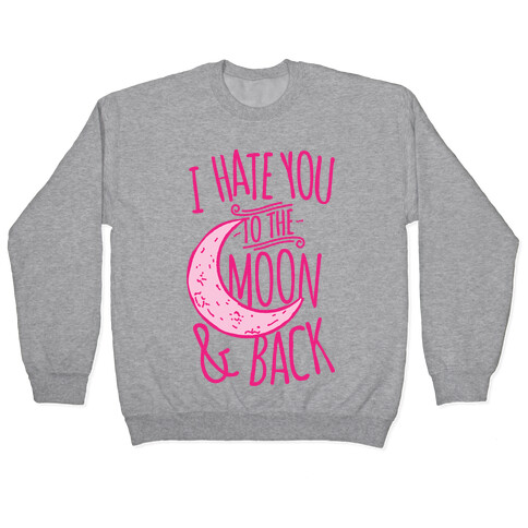 I Hate You To The Moon and Back Pullover