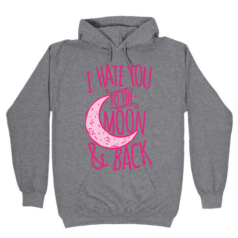 I Hate You To The Moon and Back Hooded Sweatshirt