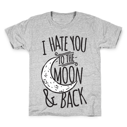 I Hate You To The Moon and Back Kids T-Shirt