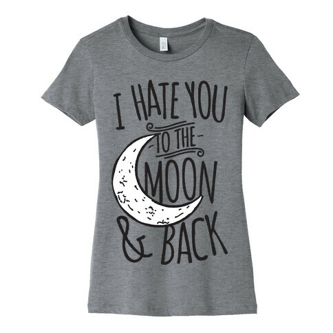 I Hate You To The Moon and Back Womens T-Shirt