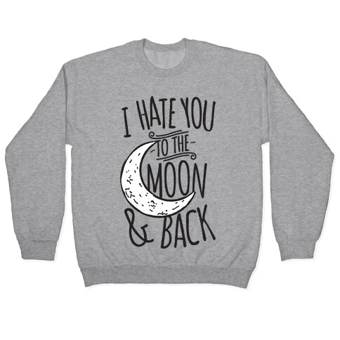 I Hate You To The Moon and Back Pullover