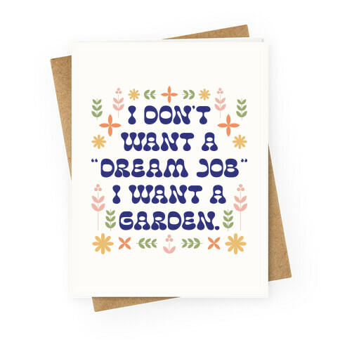 I Don't Want A "Dream Job" I Want A Garden Greeting Card