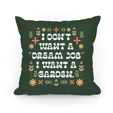 I Don't Want A "Dream Job" I Want A Garden Pillow