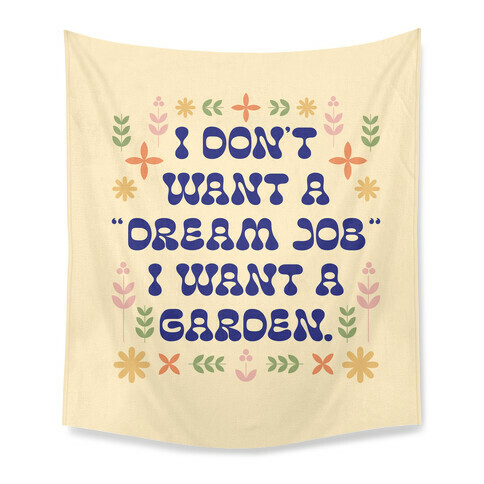 I Don't Want A "Dream Job" I Want A Garden Tapestry