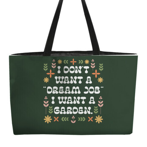 I Don't Want A "Dream Job" I Want A Garden Weekender Tote