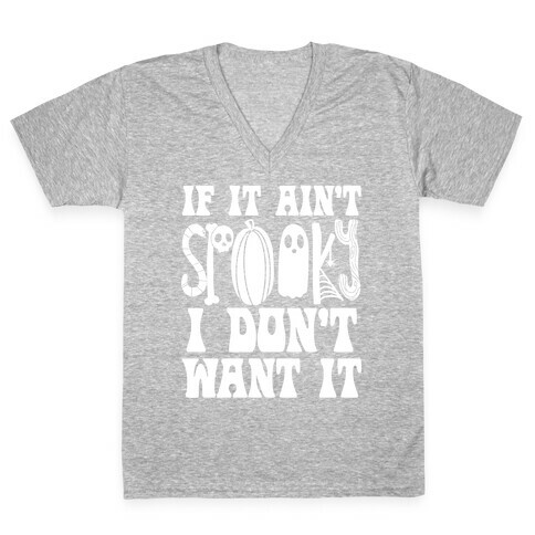 If It Ain't Spooky I Don't Want It V-Neck Tee Shirt