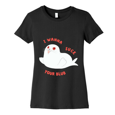 I Wanna Suck Your Blub Womens T-Shirt