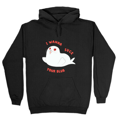 I Wanna Suck Your Blub Hooded Sweatshirt