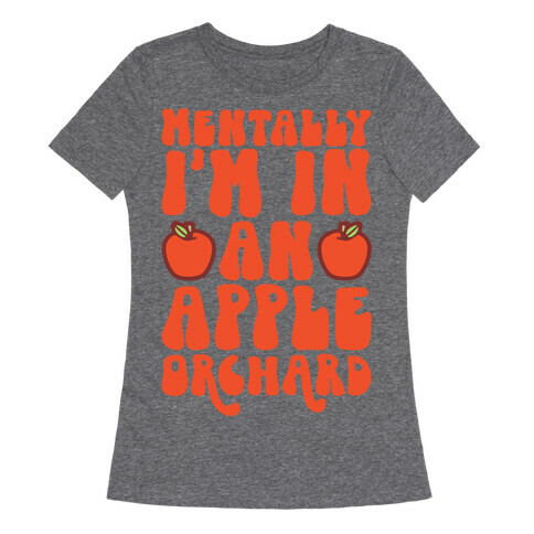 Mentally I'm In An Apple Orchard Womens T-Shirt