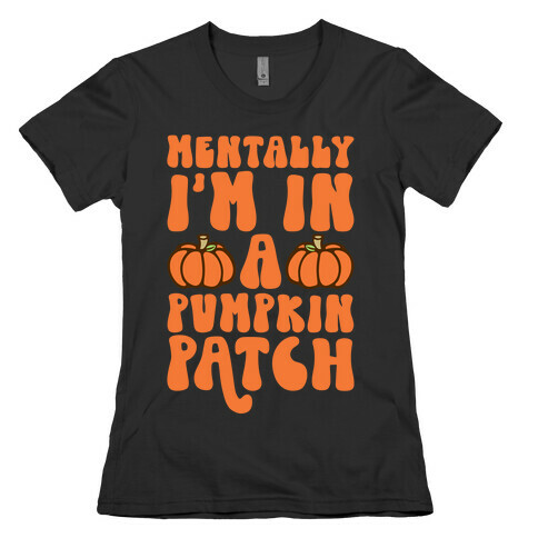 Mentally I'm In A Pumpkin Patch Womens T-Shirt