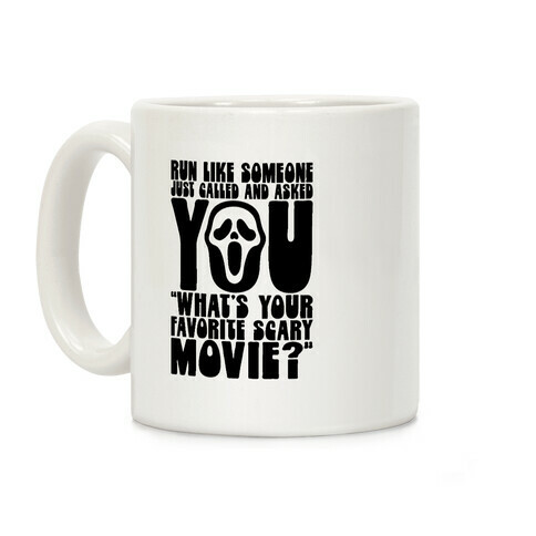 Run Like Someone Just Called and Asked You What's Your Favorite Scary Movie Coffee Mug