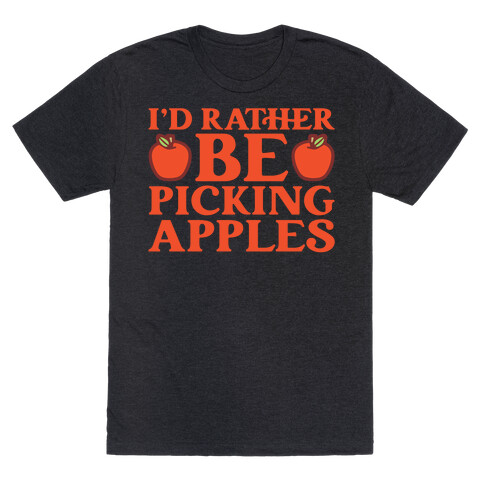 I'd Rather Be Apple Picking T-Shirt