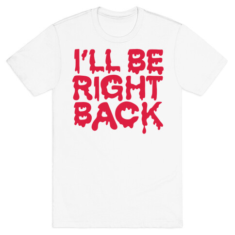 I'll Be Right Back T-Shirt