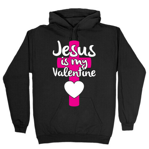 Jesus Is My Valentine Hooded Sweatshirt