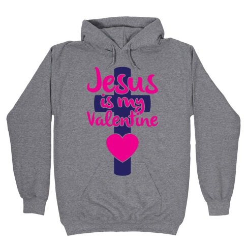 Jesus Is My Valentine Hooded Sweatshirt