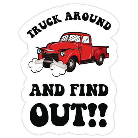 Truck Around and Find Out Die Cut Sticker