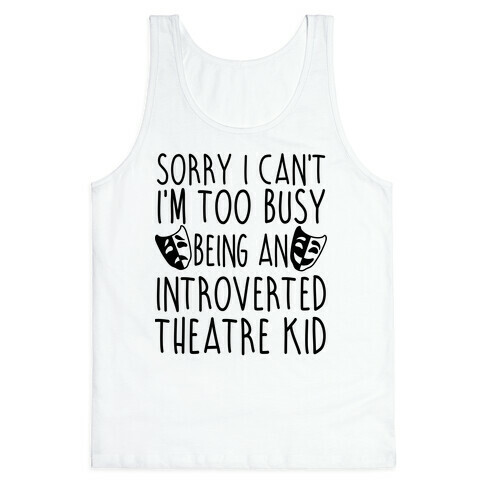 Too Busy Being An Introverted Theatre Kid Tank Top