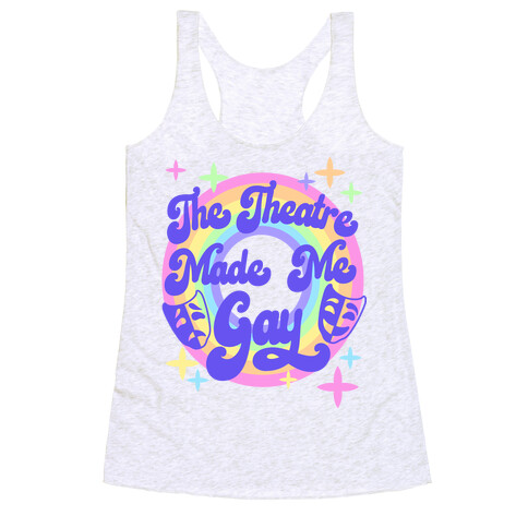 The Theatre Made Me Gay Racerback Tank Top