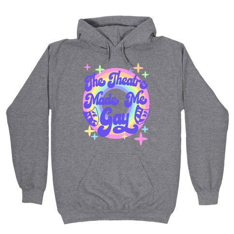 The Theatre Made Me Gay Hooded Sweatshirt
