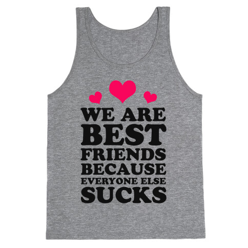 We are Best Friends Because Everyone Else Sucks! Tank Top