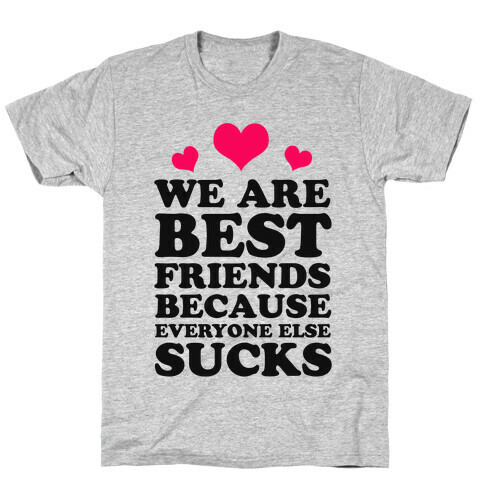 We are Best Friends Because Everyone Else Sucks! T-Shirt