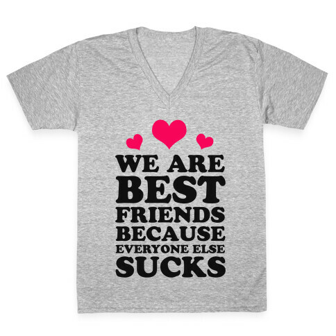 We are Best Friends Because Everyone Else Sucks! V-Neck Tee Shirt