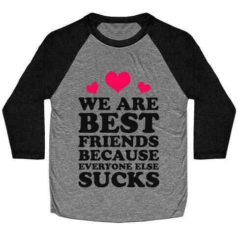 We are Best Friends Because Everyone Else Sucks! Baseball Tee