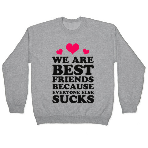 We are Best Friends Because Everyone Else Sucks! Pullover