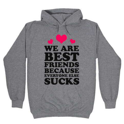 We are Best Friends Because Everyone Else Sucks! Hooded Sweatshirt