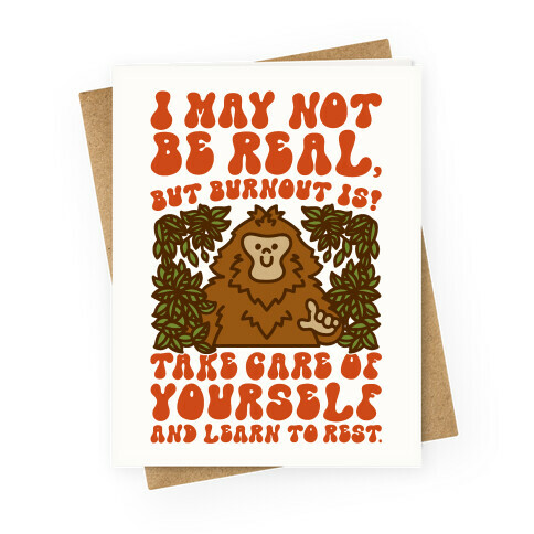 I May Not Be Real But Burnout Is Bigfoot  Greeting Card