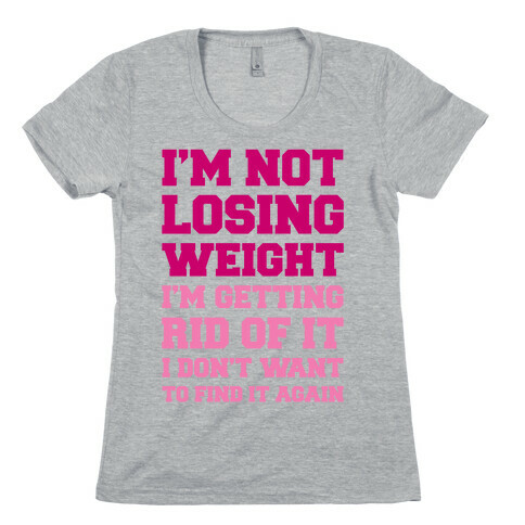 I'm Not Losing Weight Womens T-Shirt