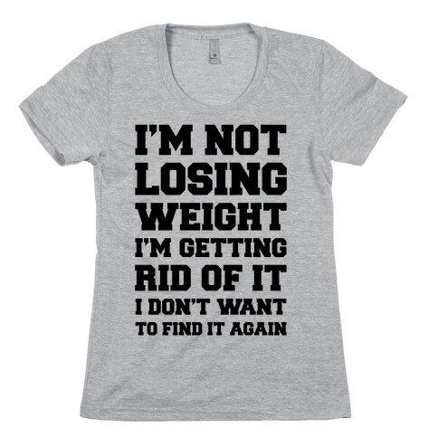 I'm Not Losing Weight Womens T-Shirt