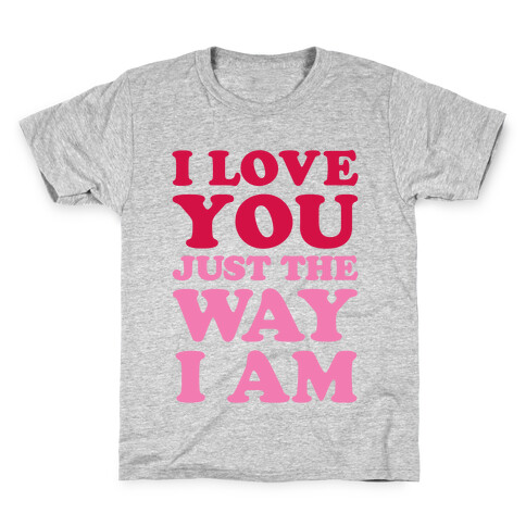 I Love You Just The Way I Am Kids T-Shirt