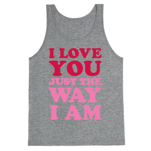 I Love You Just The Way I Am Tank Top