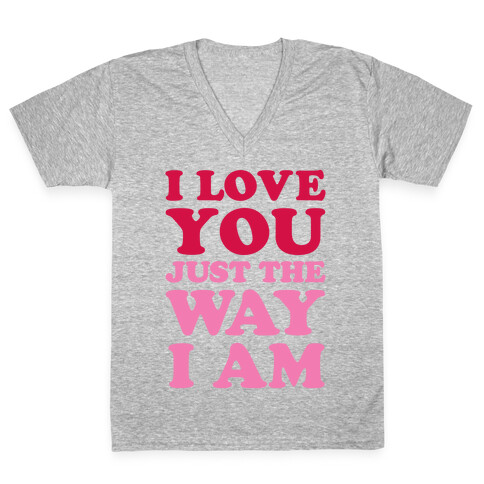 I Love You Just The Way I Am V-Neck Tee Shirt