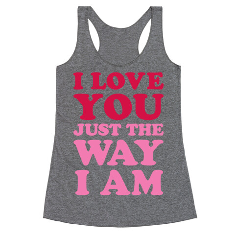 I Love You Just The Way I Am Racerback Tank Top