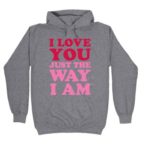 I Love You Just The Way I Am Hooded Sweatshirt